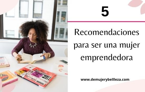 Tips para mujeres emprendedoras
5 recomendaciones para ser una mujer emprendedora