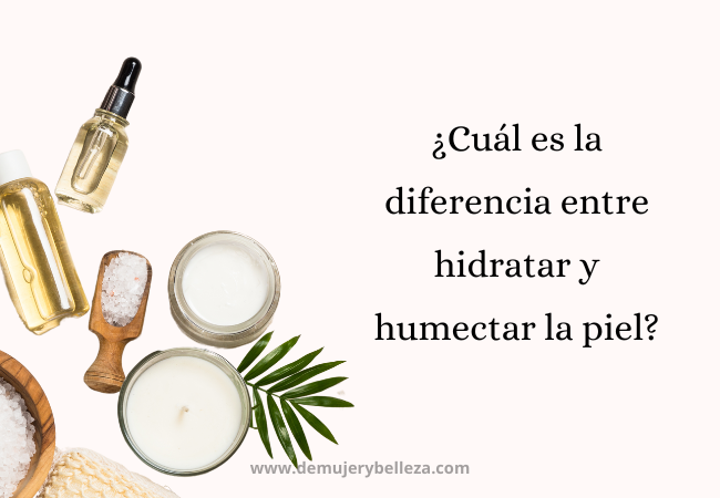¿Cuál es la diferencia entre hidratar y humectar la piel?